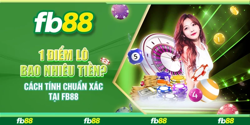 1 Điểm Lô Bao Nhiêu Tiền? Cách Tính Chuẩn Xác Tại FB88