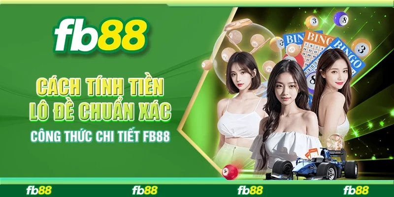 Cách Tính Tiền Lô Đề Chuẩn Xác – Công Thức Chi Tiết FB88