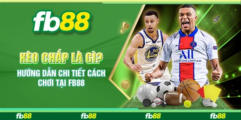 Kèo Chấp Là Gì? Hướng Dẫn Chi Tiết Cách Chơi Tại FB88
