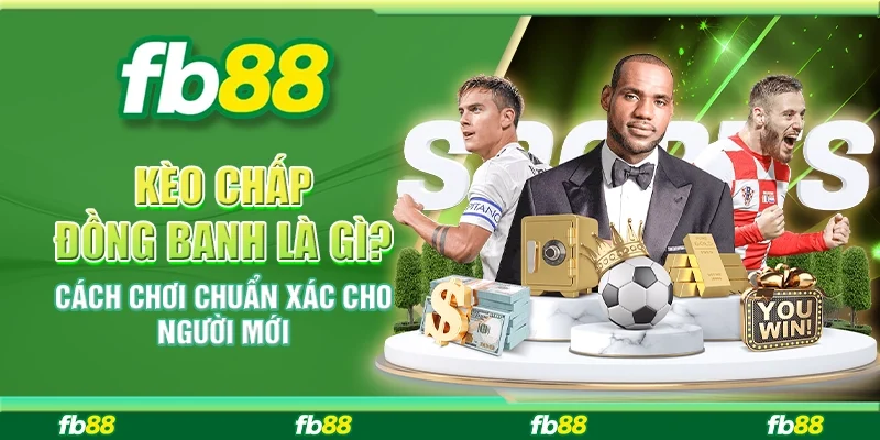 Kèo Chấp Đồng Banh Là Gì? Cách Chơi Chuẩn Xác Cho Người Mới