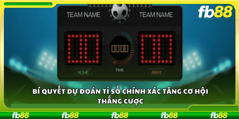 Bí quyết dự đoán tỉ số chính xác tăng cơ hội thắng cược