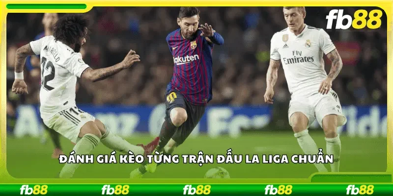 Đánh giá kèo từng trận đấu La Liga chuẩn