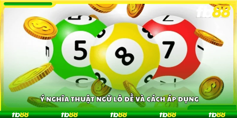 Ý nghĩa thuật ngữ lô đề và cách áp dụng